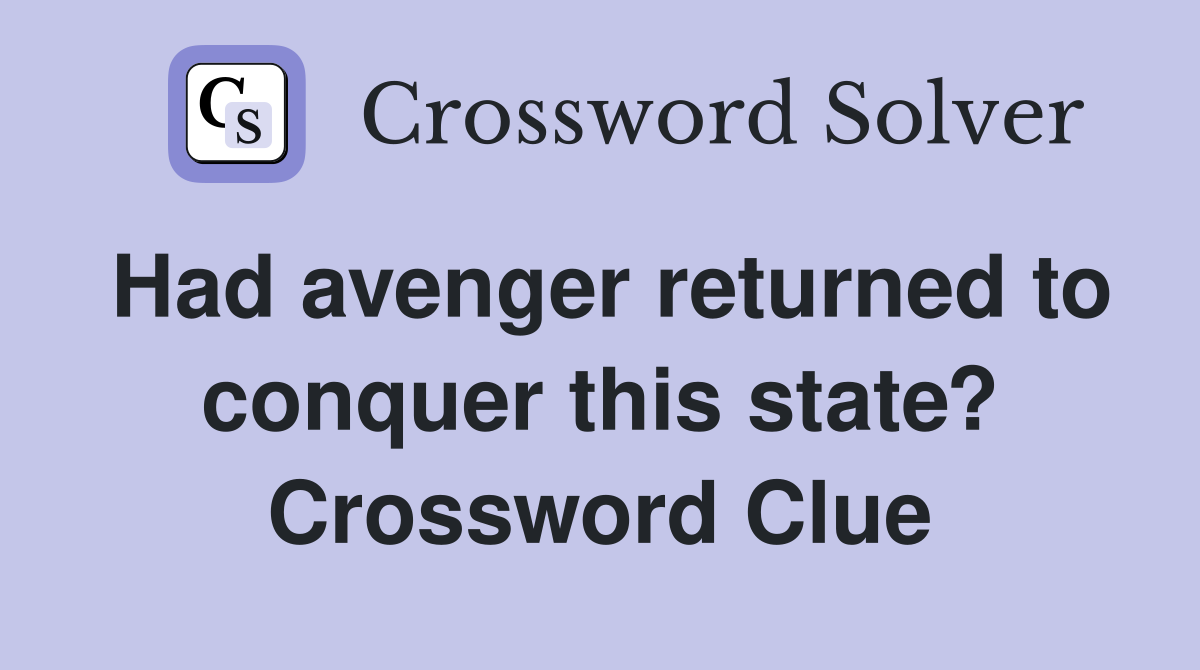 Had avenger returned to conquer this state? Crossword Clue Answers